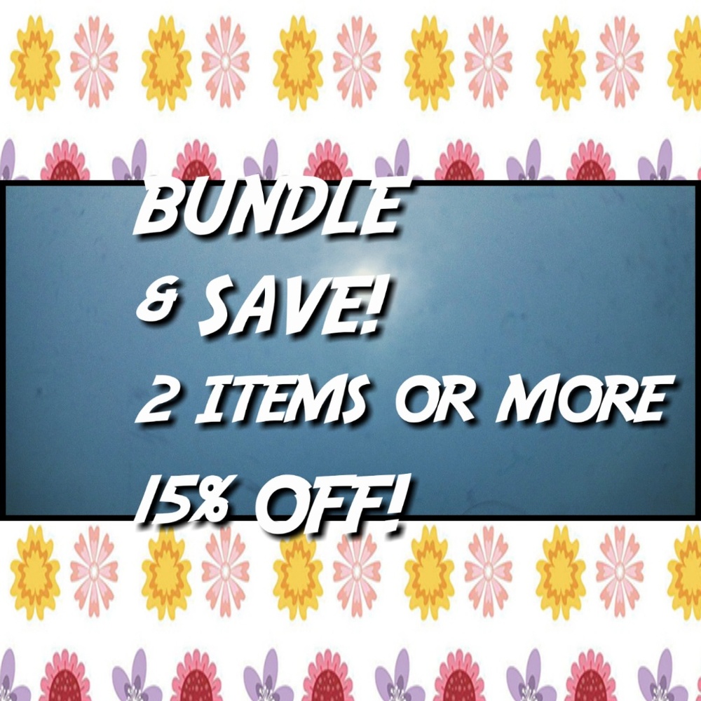 BUNDLE % SAVE 15% 2 OR MORE!